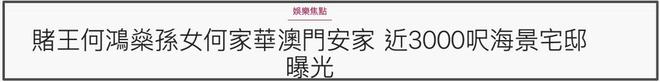 赌王长孙女近况曝光，定居澳门买下2300平海景房，悲惨人生终逆袭